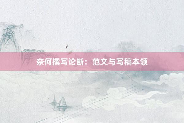 奈何撰写论断：范文与写稿本领